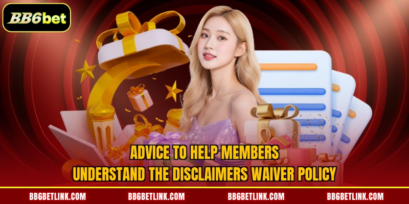Advice to help members understand the disclaimers waiver policy