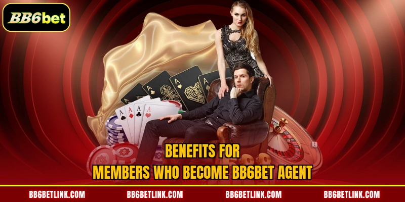 Benefits for members who become BB6bet agent