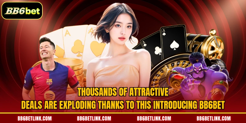 Thousands of attractive deals are exploding thanks to this Introducing BB6bet 