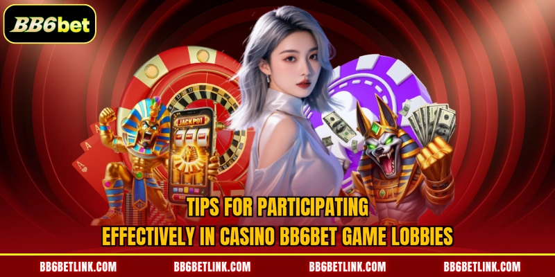 Tips for participating effectively in casino BB6bet game lobbies