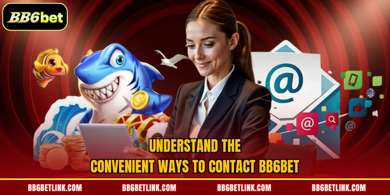 Understand the convenient ways to contact BB6bet